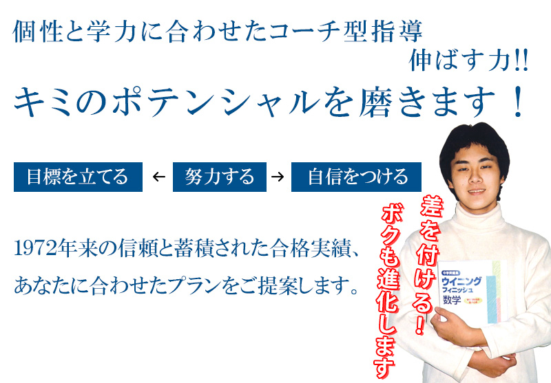 キミのポテンシャルを磨きます！あなたに合わせた学習プランをご提案